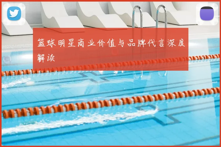 篮球明星商业价值与品牌代言深度解读